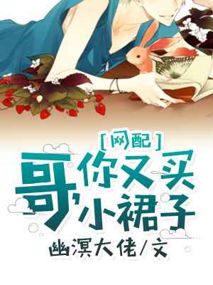 [网配]哥，你又买小裙子